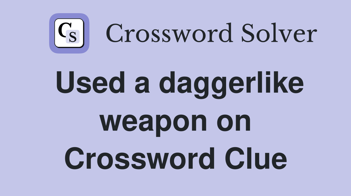 Used a daggerlike weapon on Crossword Clue