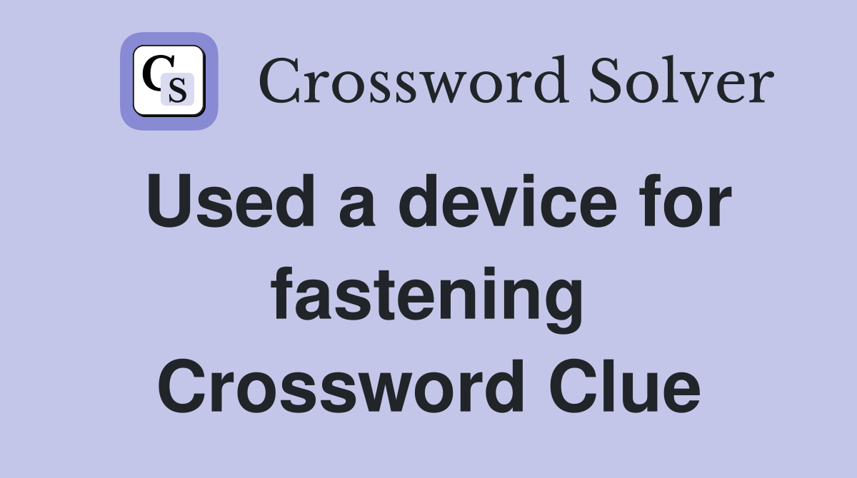 Used a device for fastening Crossword Clue
