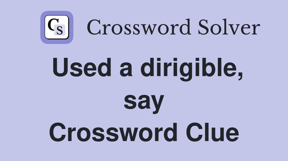 Used a dirigible, say Crossword Clue