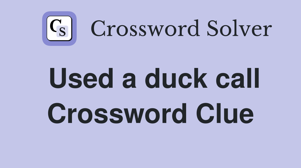 Used a duck call Crossword Clue