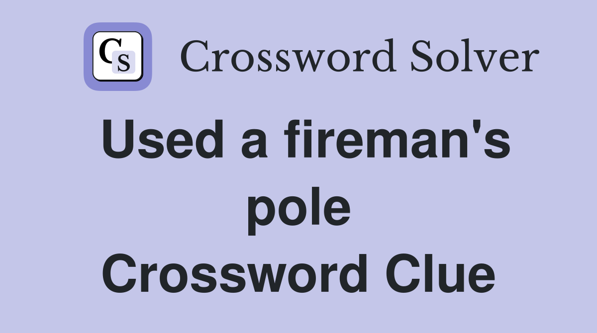 Used a fireman's pole Crossword Clue