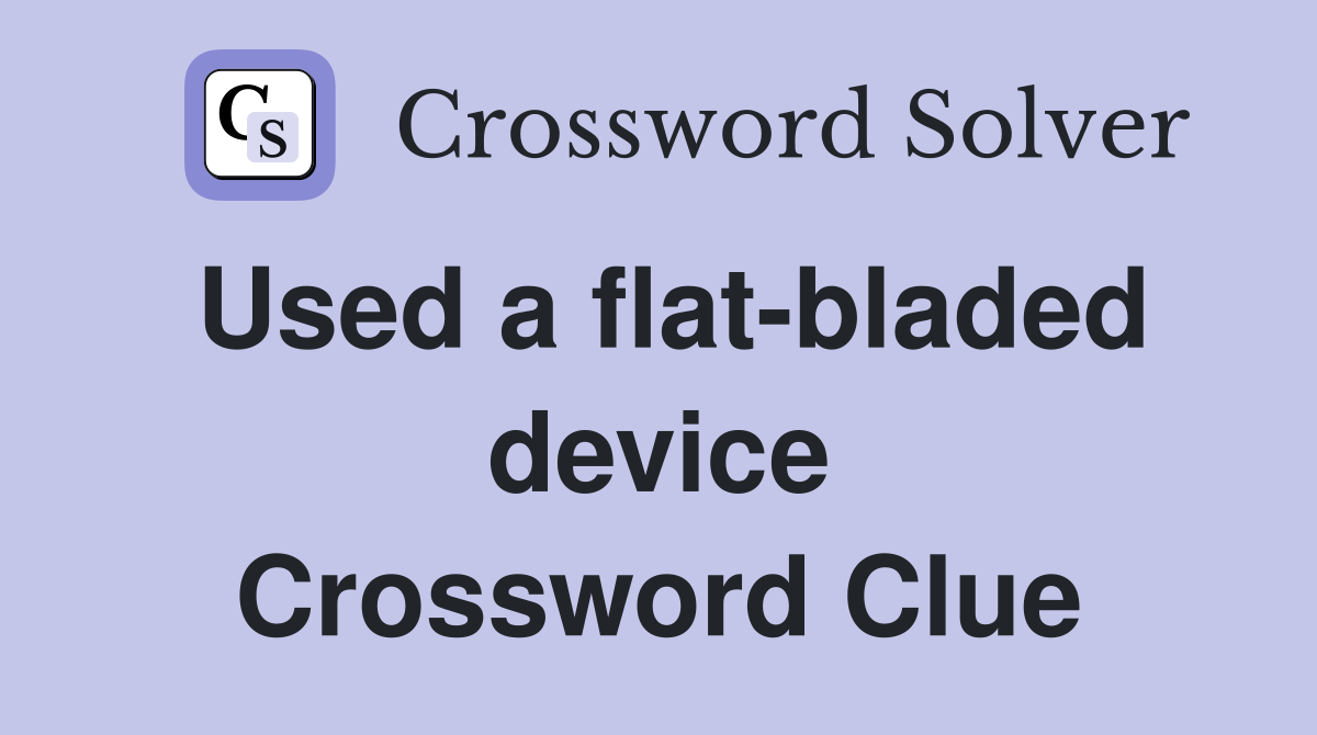 Used a flat-bladed device Crossword Clue