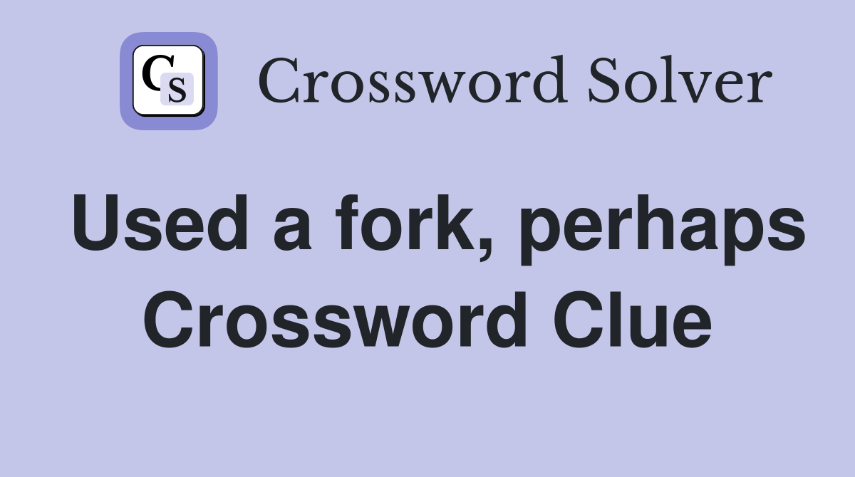 Used a fork, perhaps Crossword Clue