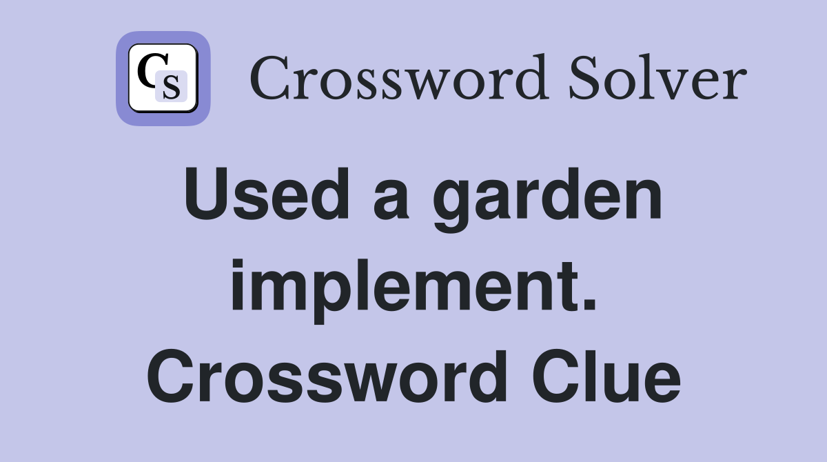 Used a garden implement. Crossword Clue