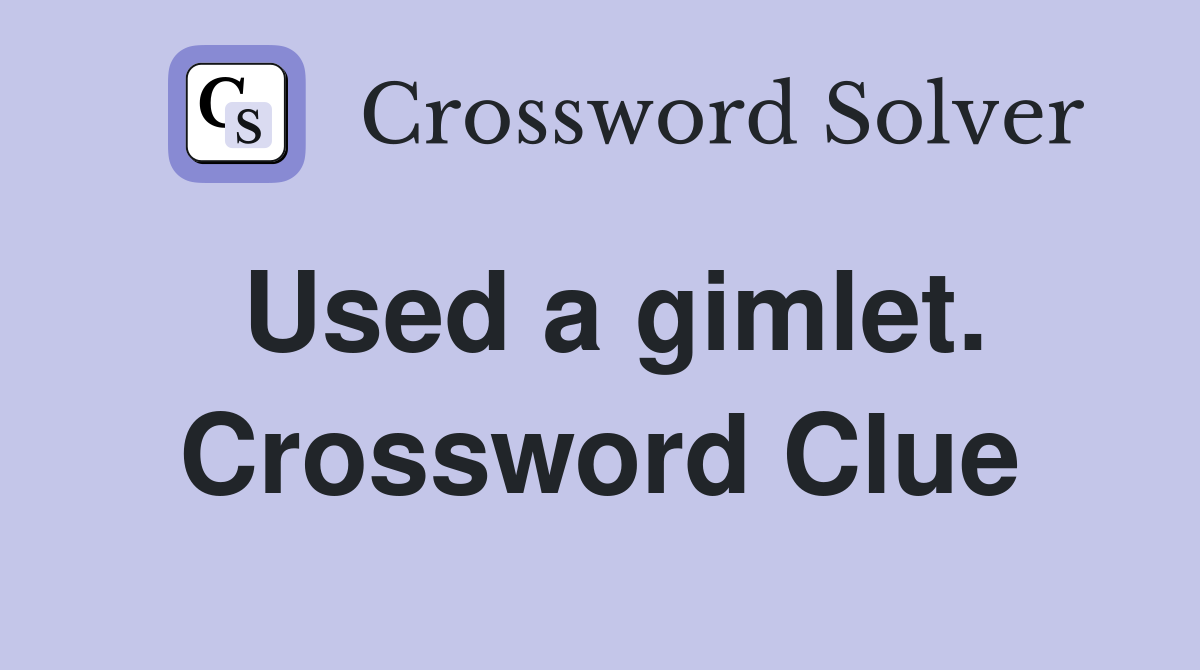 Used a gimlet. Crossword Clue
