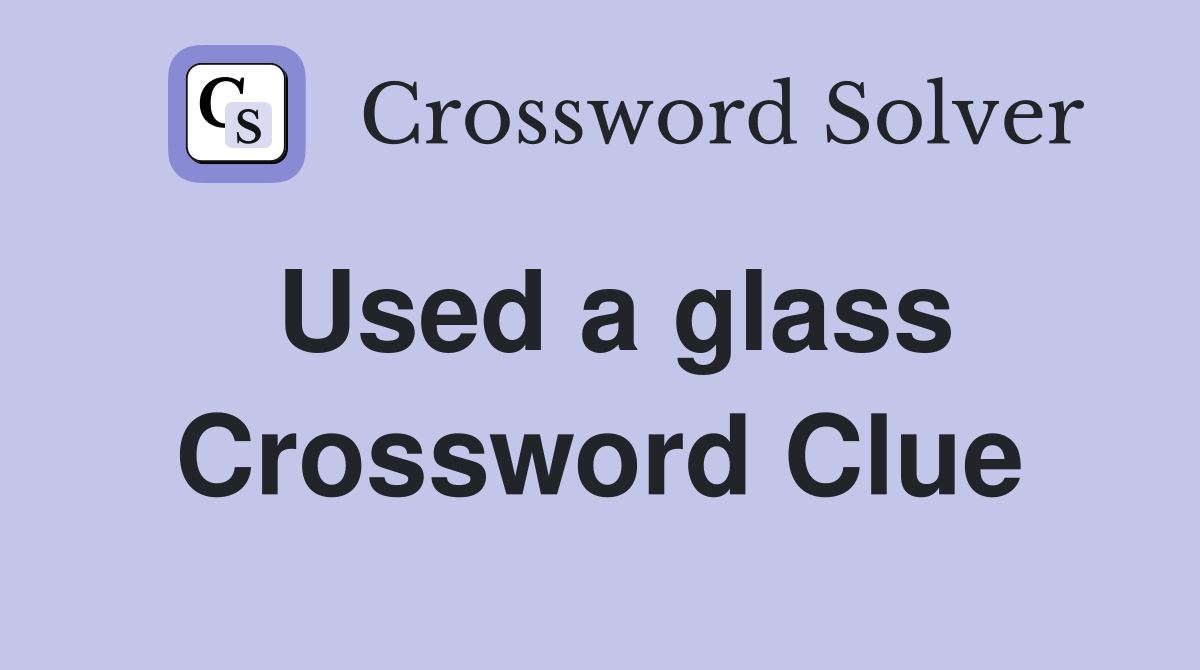 Used a glass Crossword Clue