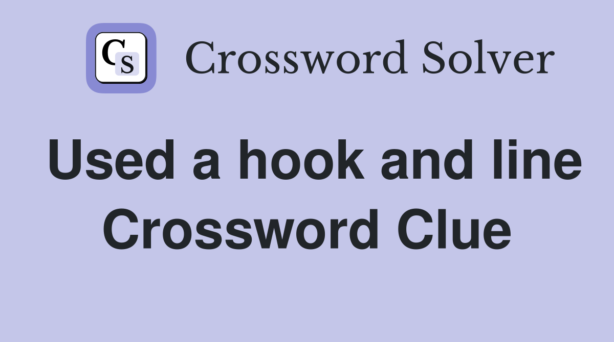 Used a hook and line Crossword Clue