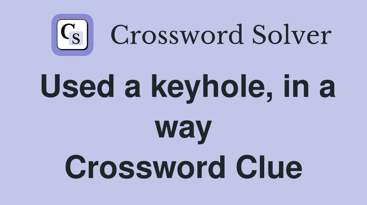 Used a keyhole, in a way Crossword Clue