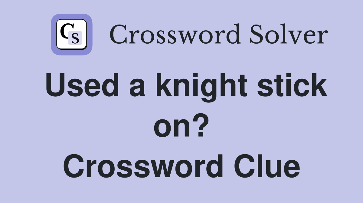 Used a knight stick on? Crossword Clue