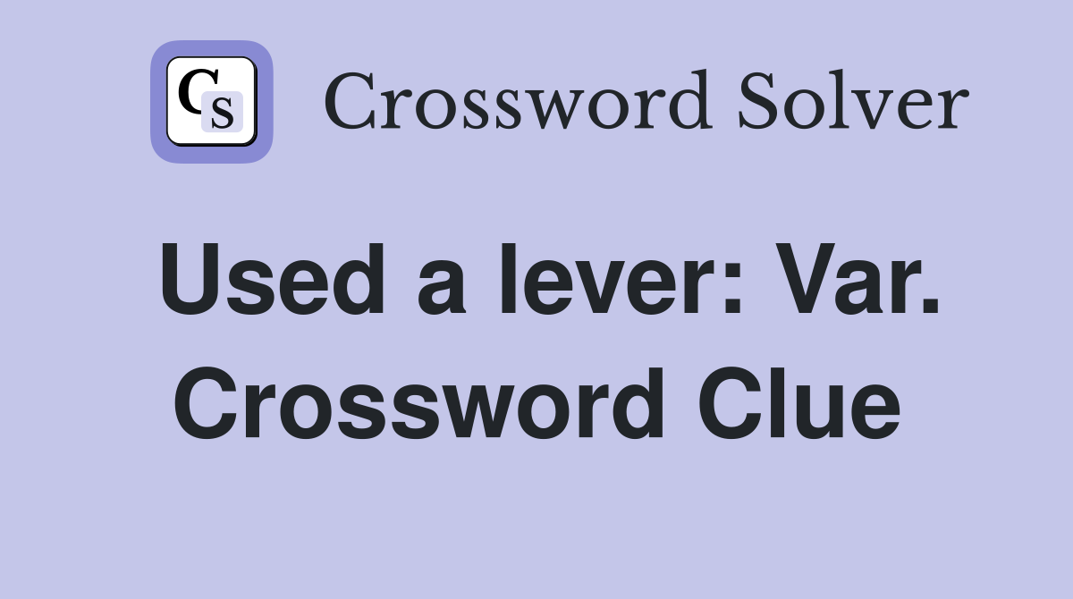 Used a lever: Var. Crossword Clue