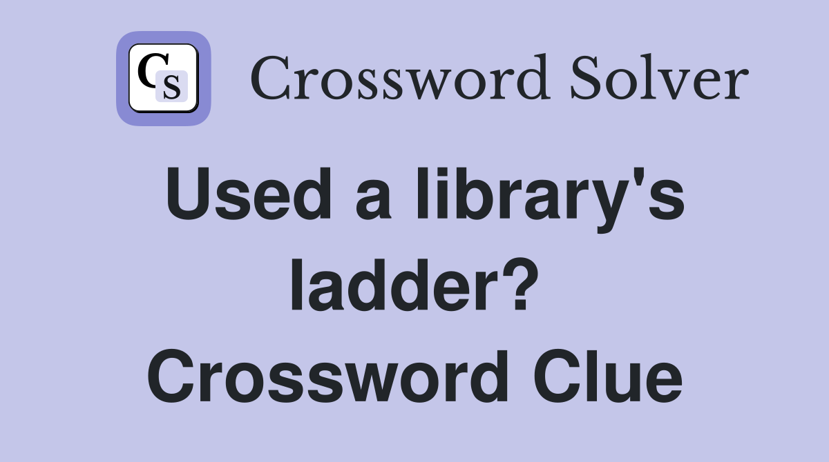 Used a library's ladder? Crossword Clue