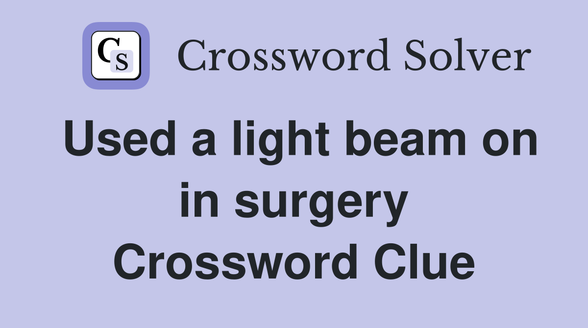 Used a light beam on in surgery Crossword Clue