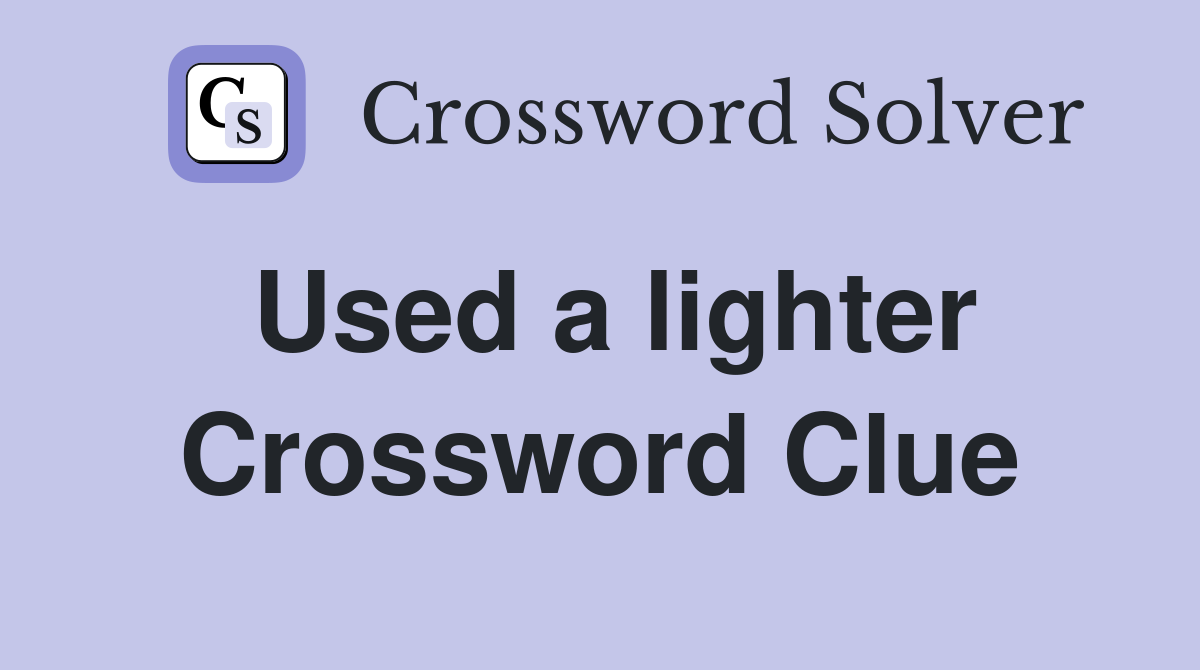 Used a lighter Crossword Clue