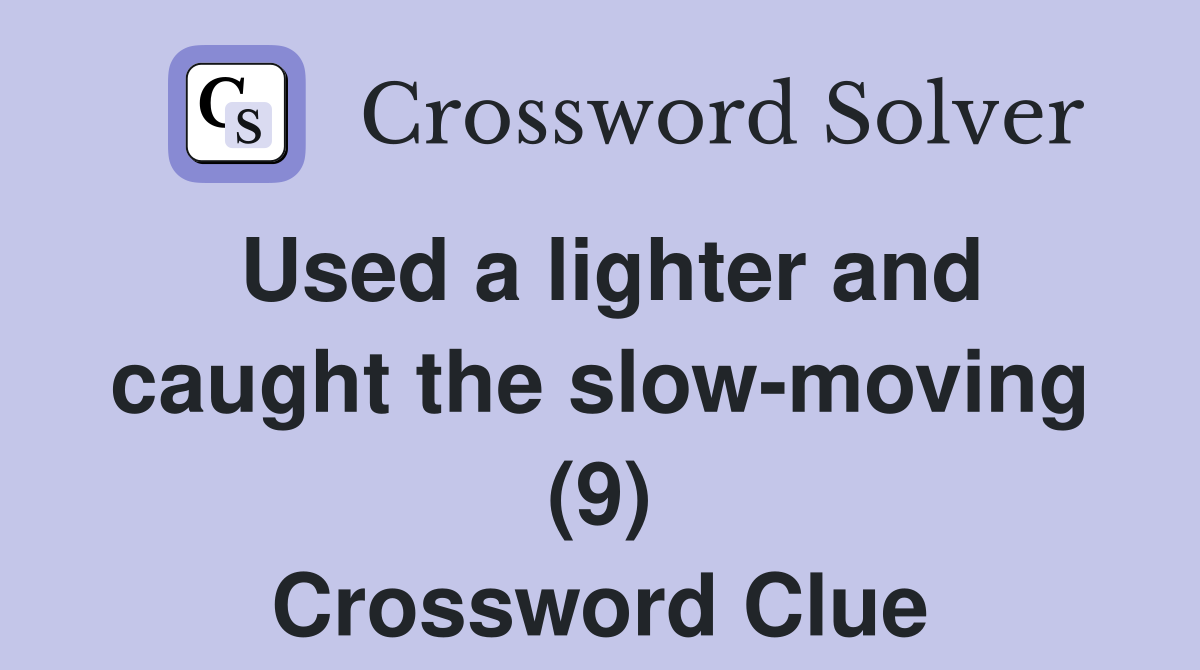 Used a lighter and caught the slow-moving (9) Crossword Clue