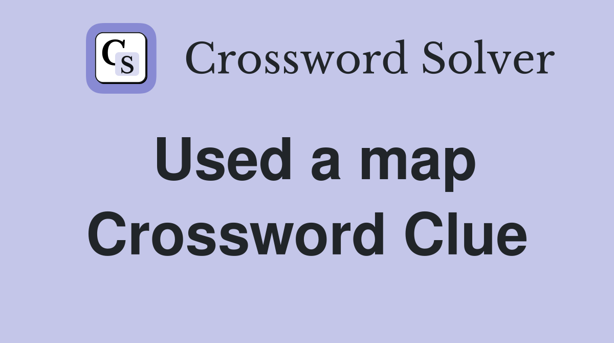 Used a map Crossword Clue
