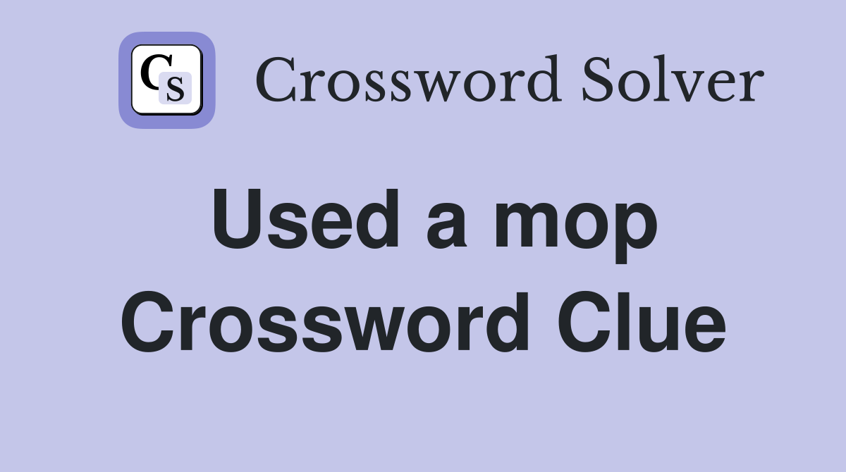 Used a mop Crossword Clue