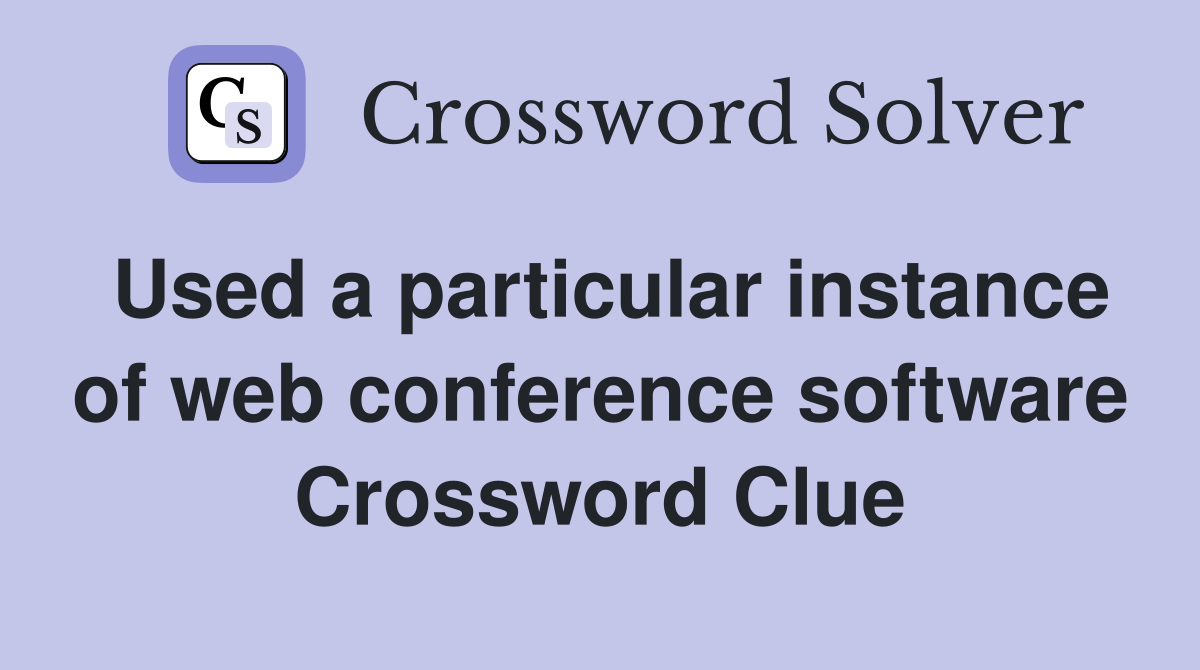 Used a particular instance of web conference software Crossword Clue