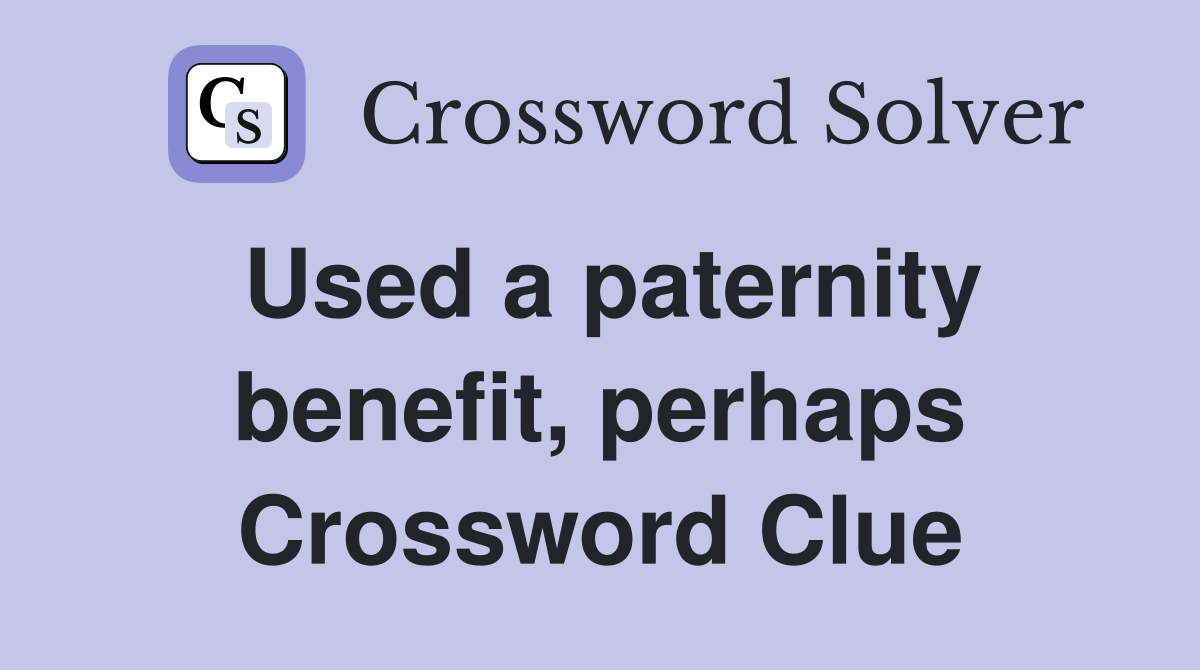 Used a paternity benefit, perhaps Crossword Clue