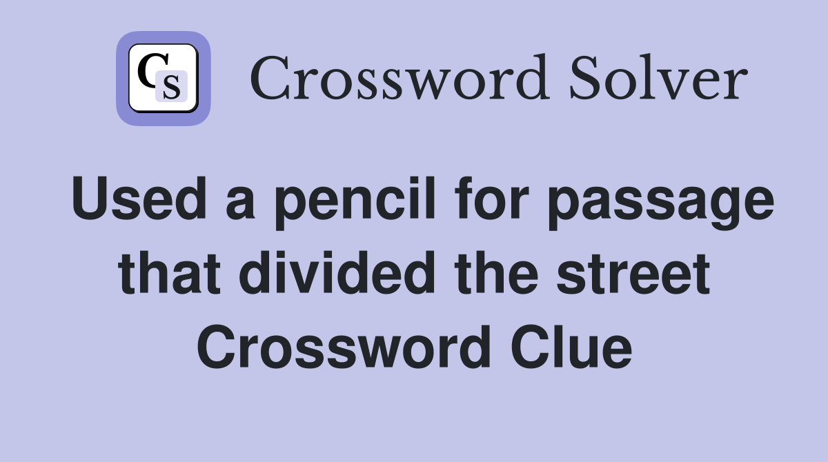 Used a pencil for passage that divided the street Crossword Clue