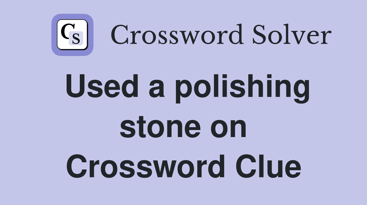 Used a polishing stone on Crossword Clue