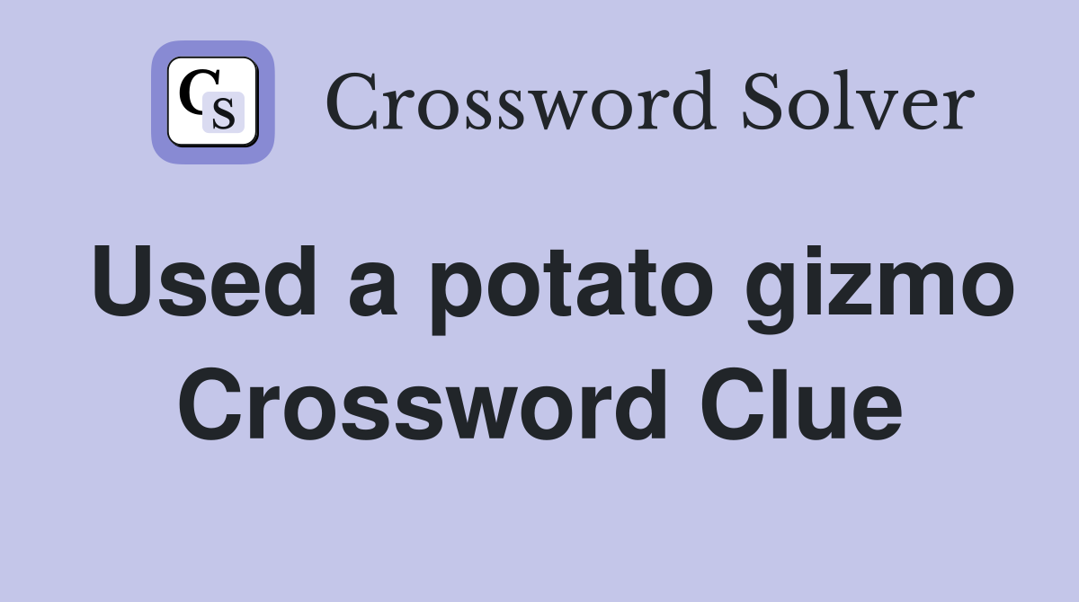Used a potato gizmo Crossword Clue