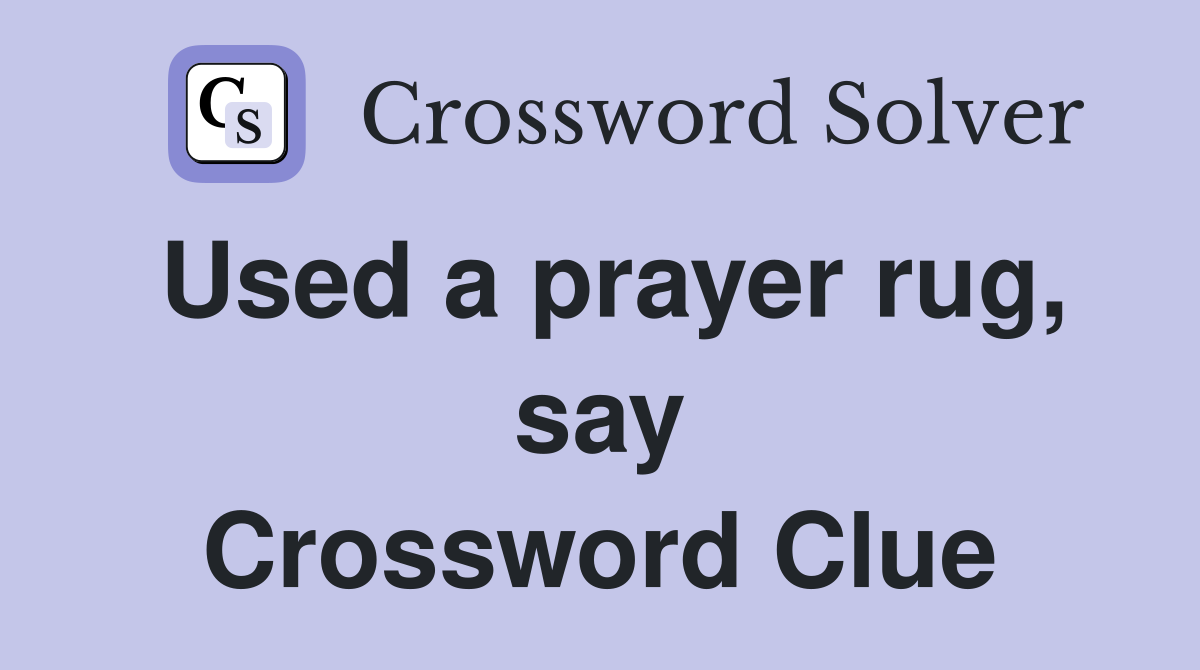 Used a prayer rug, say Crossword Clue