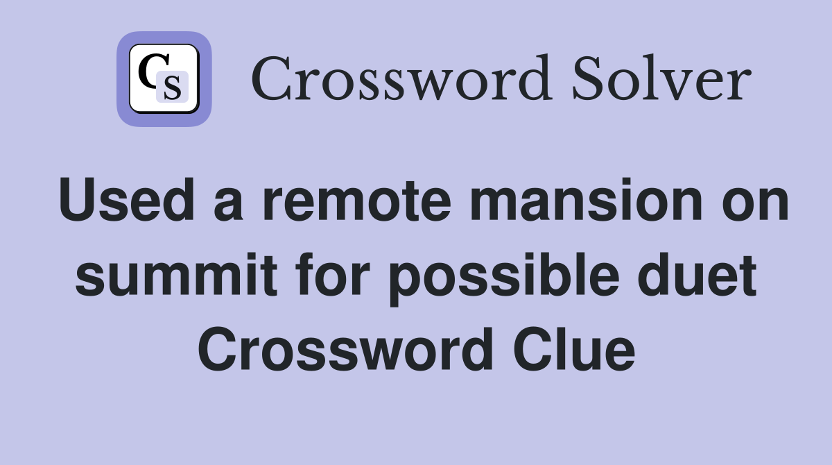Used a remote mansion on summit for possible duet Crossword Clue