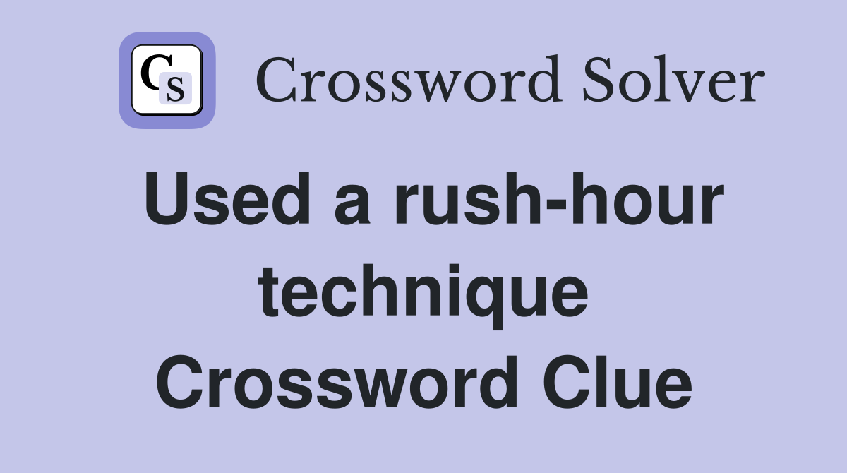 Used a rush-hour technique Crossword Clue