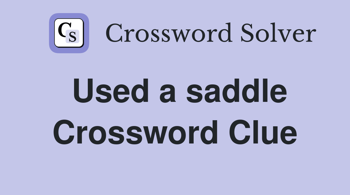 Used a saddle Crossword Clue