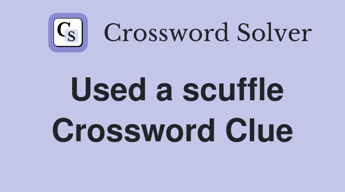 Used a scuffle Crossword Clue