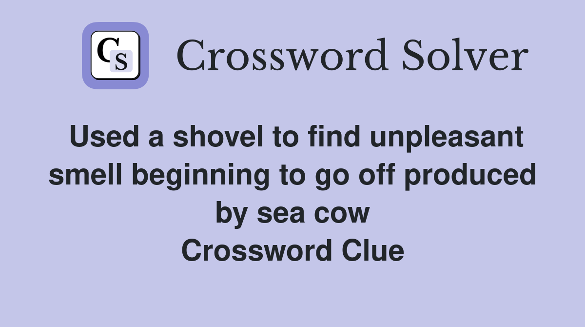 Used a shovel to find unpleasant smell beginning to go off produced by sea cow Crossword Clue