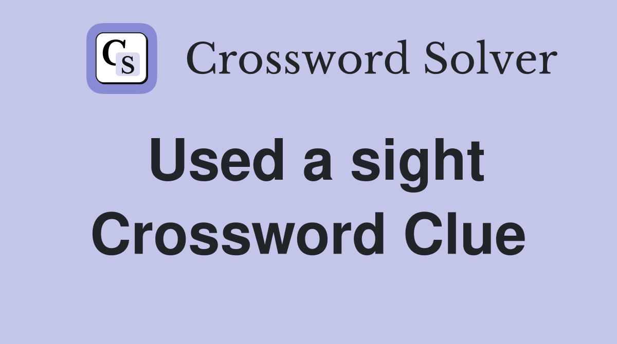Used a sight Crossword Clue