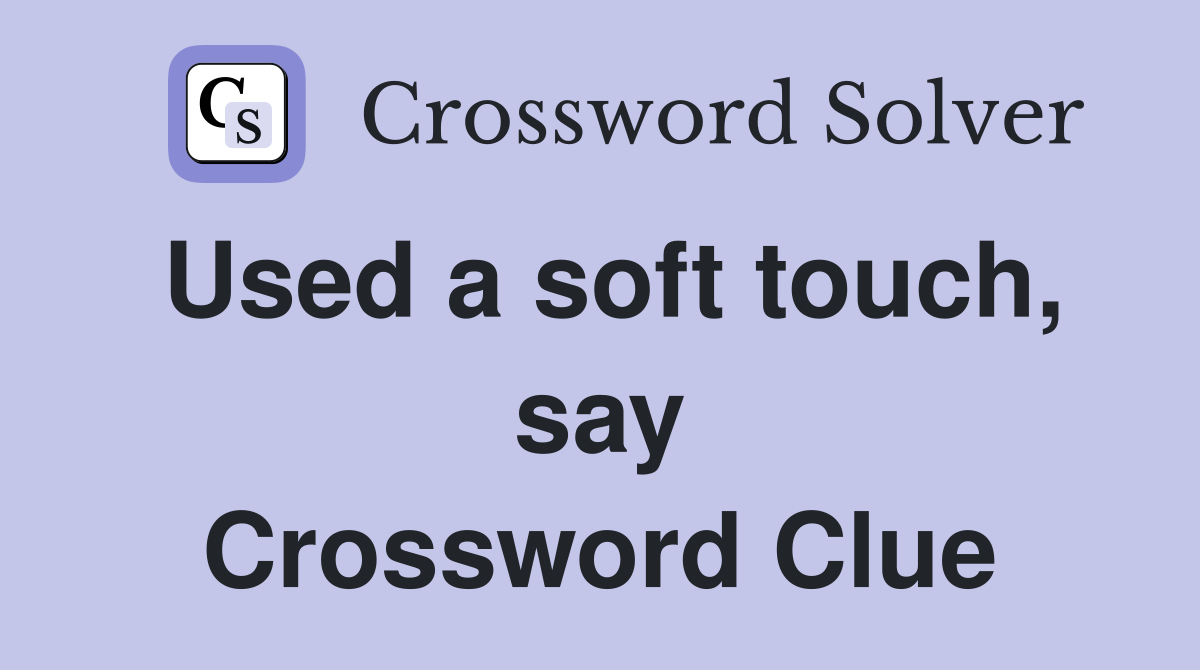 Used a soft touch, say Crossword Clue