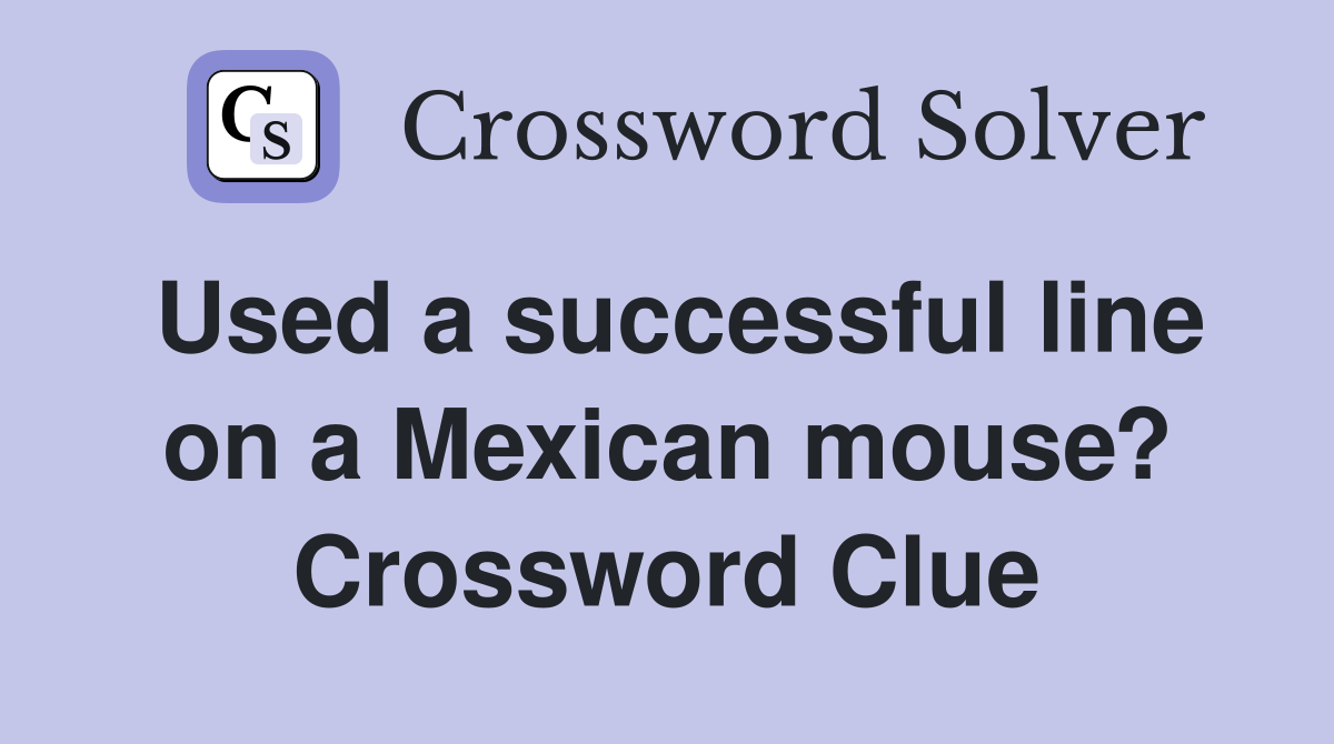 Used a successful line on a Mexican mouse? Crossword Clue