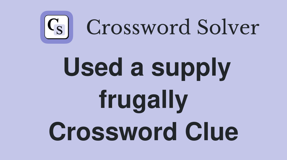 Used a supply frugally Crossword Clue
