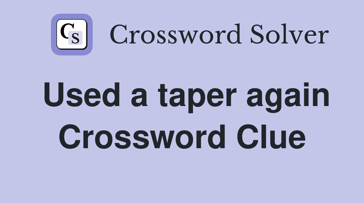 Used a taper again Crossword Clue