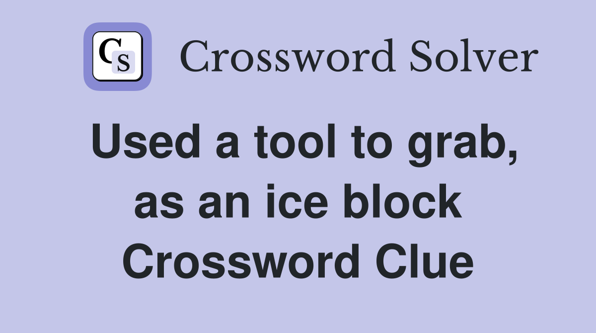 Used a tool to grab, as an ice block Crossword Clue