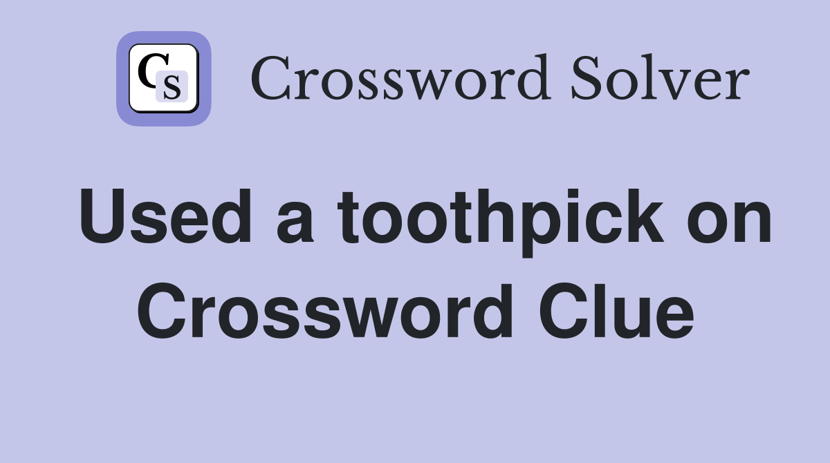 Used a toothpick on Crossword Clue