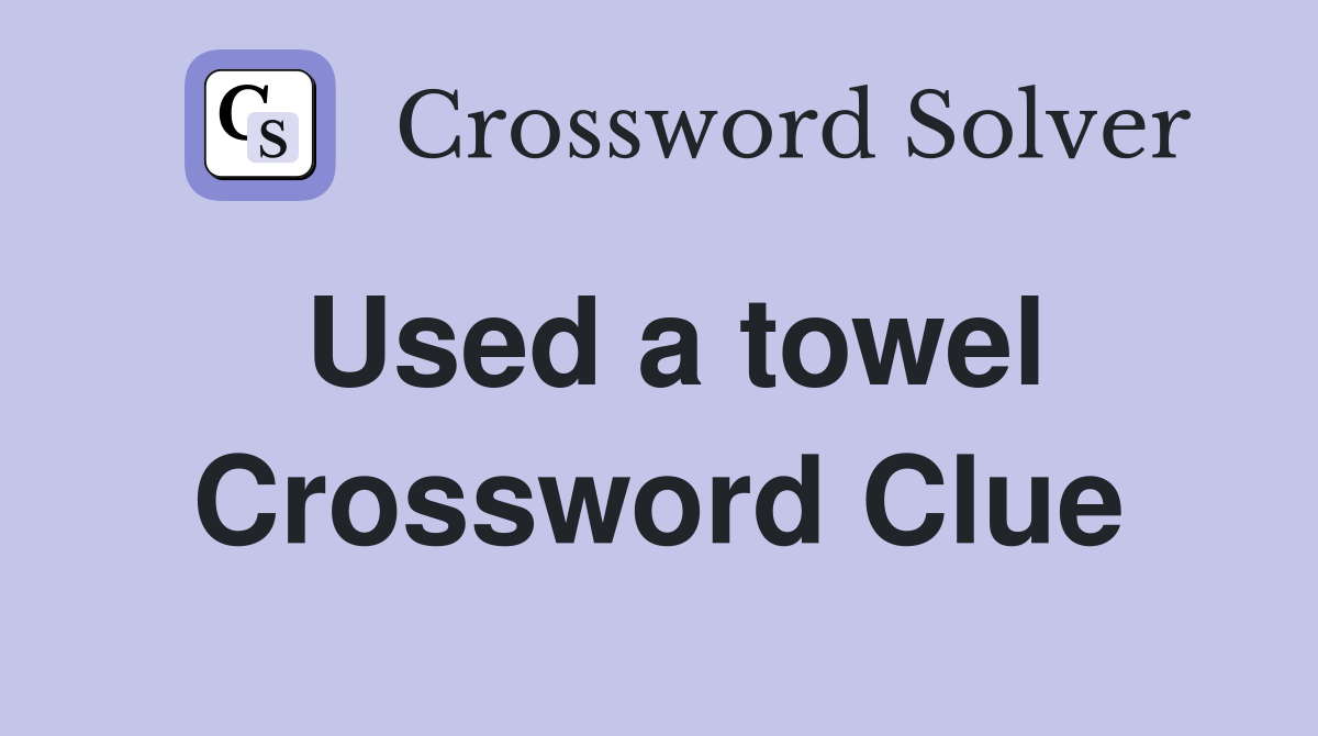 Used a towel Crossword Clue