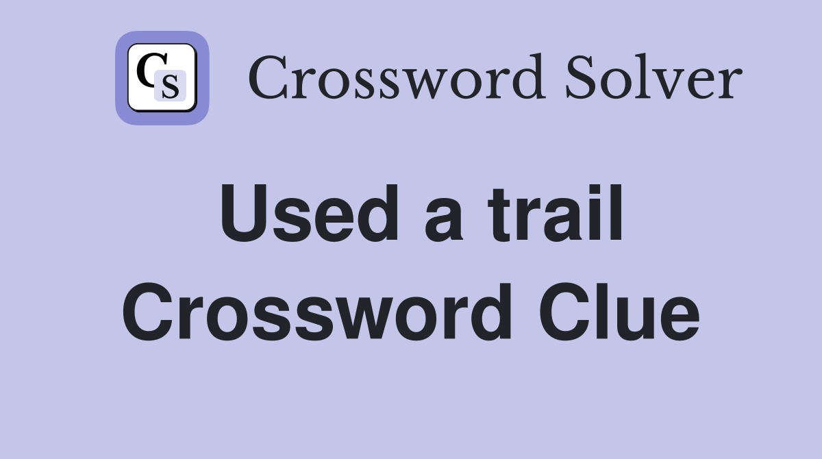 Used a trail Crossword Clue