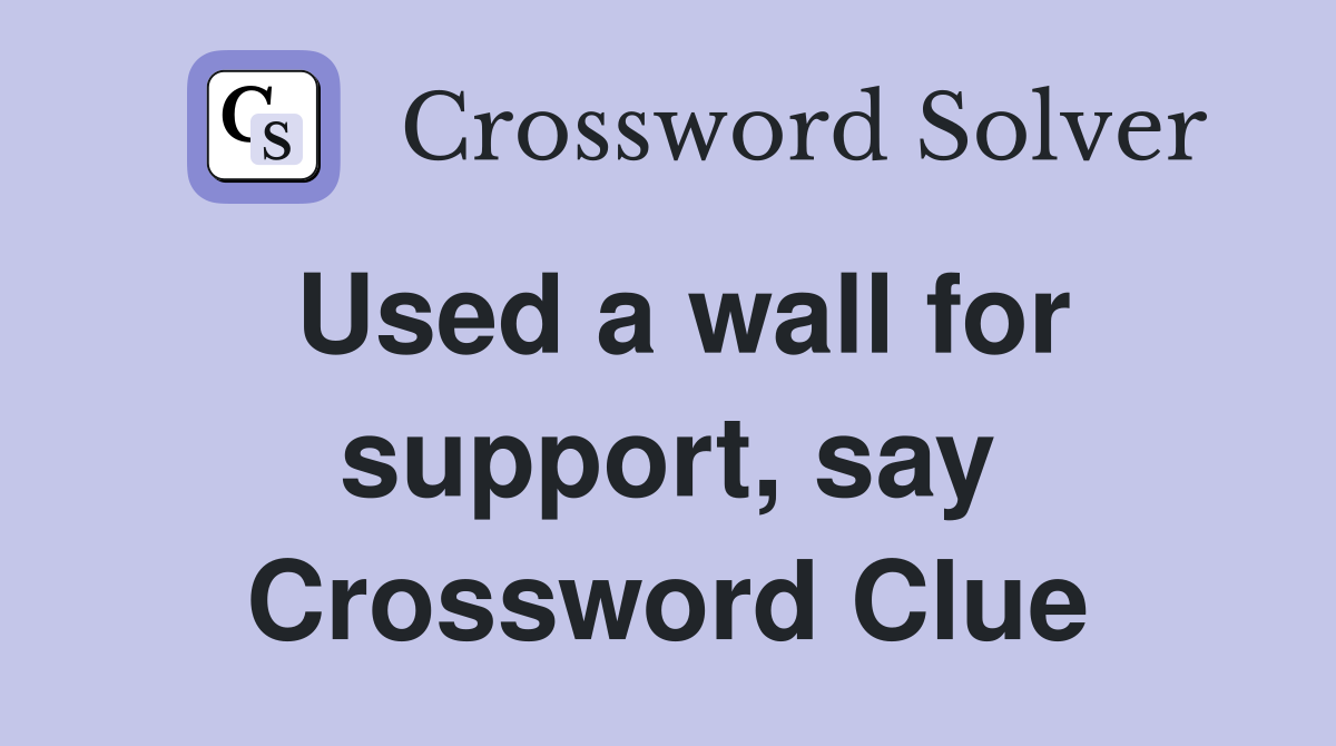 Used a wall for support, say Crossword Clue