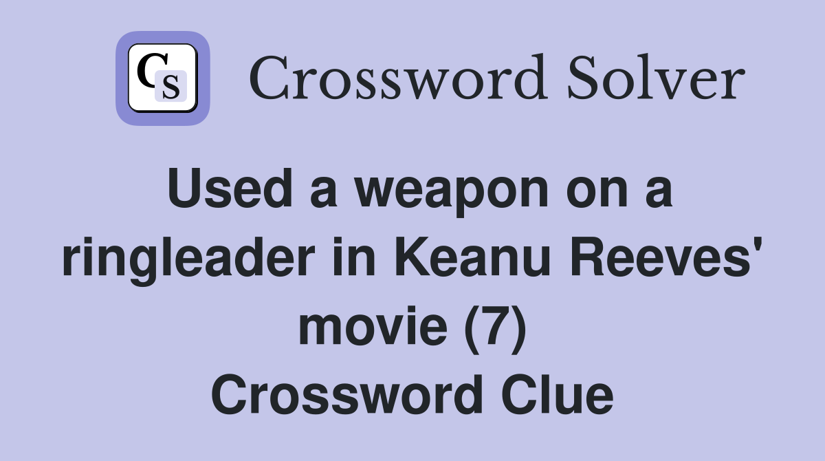 Used a weapon on a ringleader in Keanu Reeves' movie (7) Crossword Clue