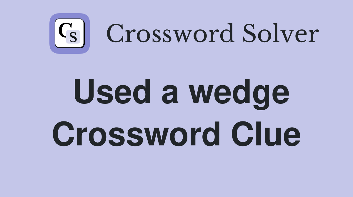 Used a wedge Crossword Clue