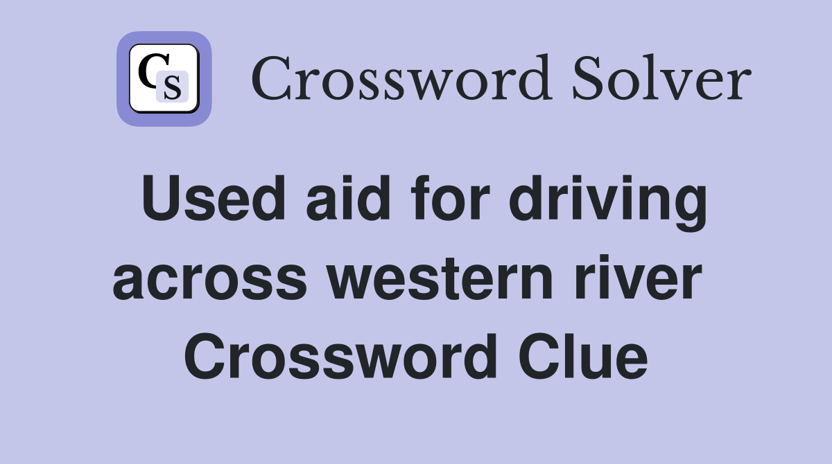 Used aid for driving across western river  Crossword Clue
