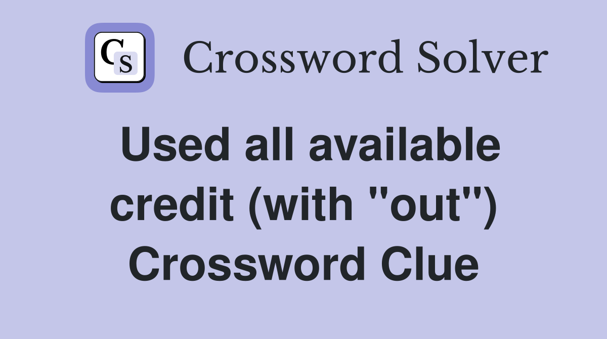 Used all available credit (with "out") Crossword Clue