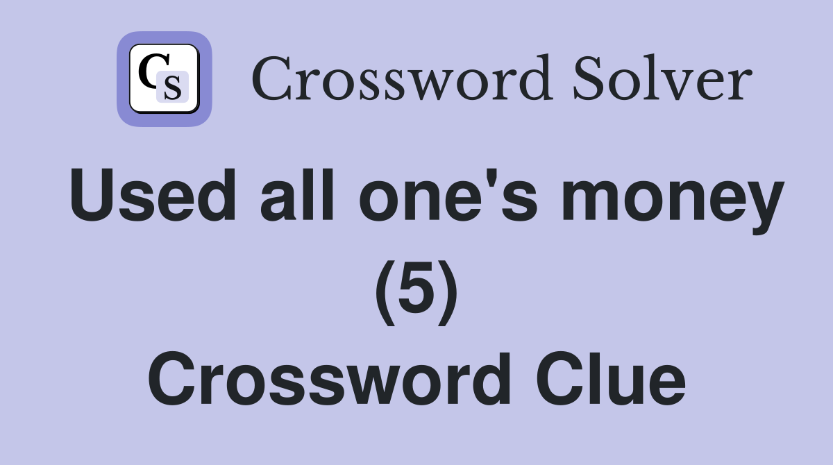 Used all one's money (5) Crossword Clue