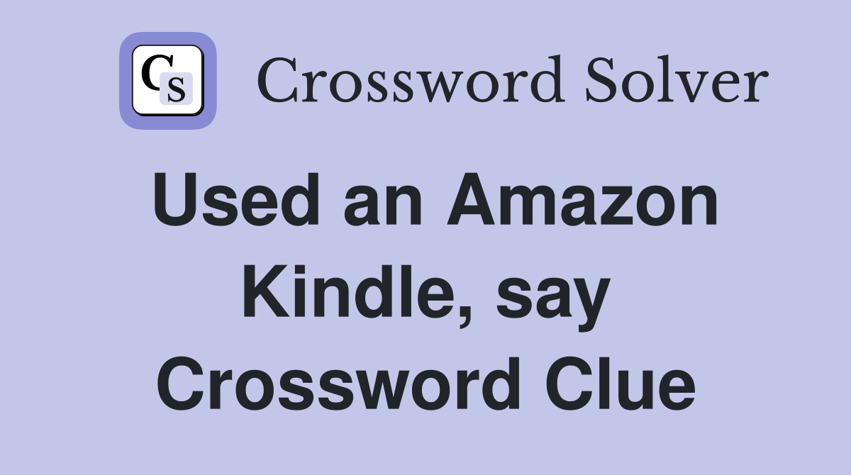 Used an Amazon Kindle, say Crossword Clue