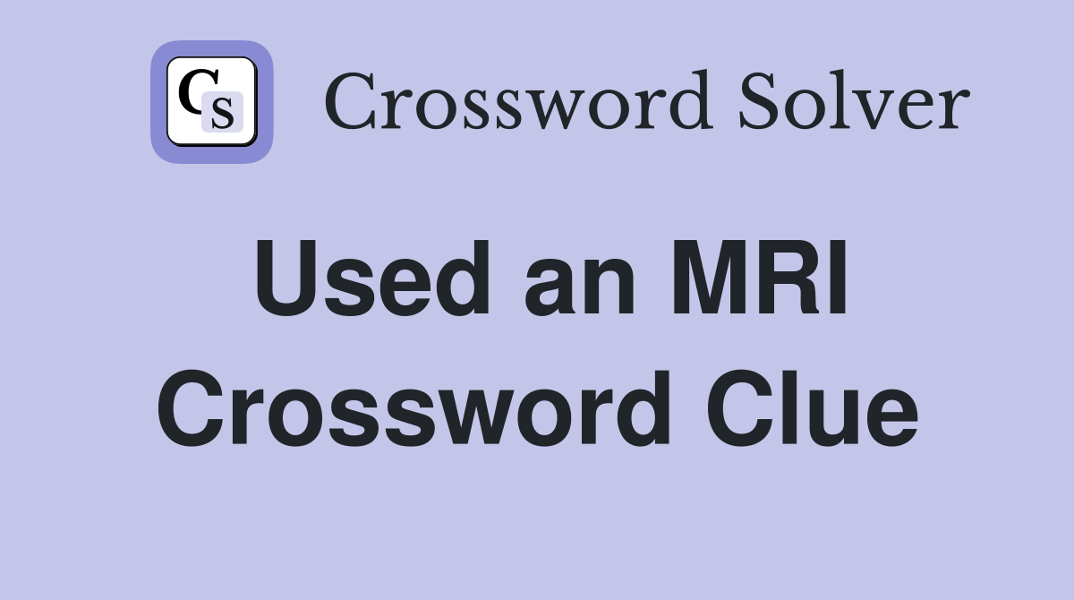 Used an MRI Crossword Clue