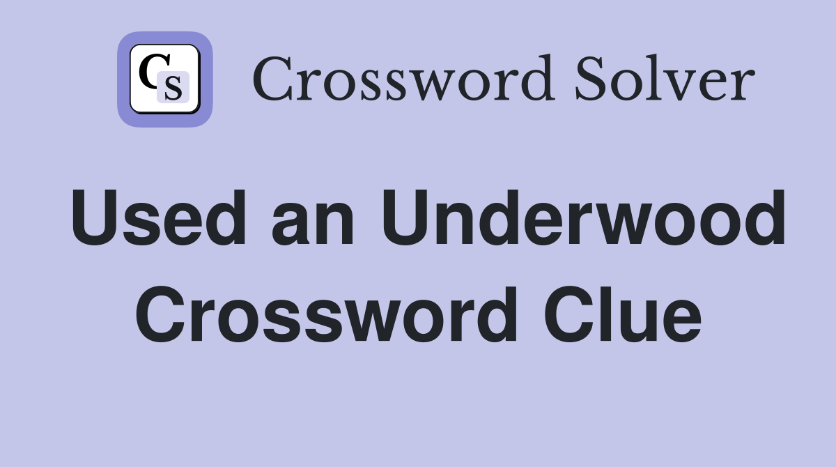 Used an Underwood Crossword Clue