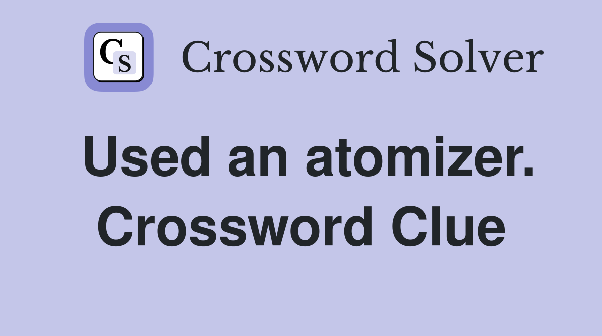 Used an atomizer. Crossword Clue